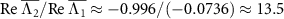 $\mbox{Re}~\overline{\Lambda_2}/\mbox{Re}~\overline{\Lambda_1} \approx -0.996/(-0.0736) \approx 13.5$