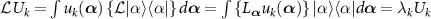 $\mathcal{L} U_{k} = \int {u}_{k}({\boldsymbol{\alpha}}) \left\{\mathcal{L} | \alpha \rangle \langle \alpha | \right\} d{\boldsymbol{\alpha}} = \int \left\{{L}_{\boldsymbol{\alpha}} {u}_{k}({\boldsymbol{\alpha}}) \right\} | \alpha \rangle \langle \alpha | d{\boldsymbol{\alpha}} = \lambda_{k} U_{k} $