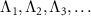 $\Lambda_1, \Lambda_2, \Lambda_3, \ldots$