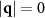 $|\mathbf{q}| = 0$