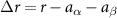$\Delta r = r-a_{\alpha}-a_{\beta}$