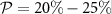 $\mathcal{P} = 20\%-25\%$