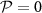 $\mathcal{P} = 0$