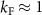 $k_{\textrm{F}}\approx 1$