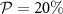 $\mathcal{P} = 20\%$