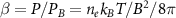 $\beta = {P / {{P_B}}} = {{{n_e}{k_B}T} / {{{{{B^2}}} / {{8\pi }}}}}$