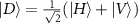 $\vert D\rangle = \frac{1}{\sqrt{2}}(\vert H\rangle+\vert V\rangle)$