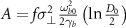 $A = f\sigma _ \bot ^2\frac{{\omega _{b0}^2}}{{2{\gamma _b}}}\left( {\ln \frac{{{D_0}}}{2}} \right)$