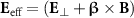 ${{\mathbf{E}}_{{\text{eff}}}} = \left( {{{\mathbf{E}}_ \bot } + {\boldsymbol{\unicode{x03B2}}} \times {\mathbf{B}}} \right)$