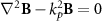 ${\nabla ^2}{\mathbf{B}} - k_p^2{\mathbf{B}} = 0$