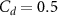 $C_{d} = 0.5$