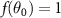 $f({\theta _0}) = 1$