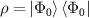 $\rho = \left|\Phi_{0}\right\rangle\left\langle\Phi_{0}\right|$