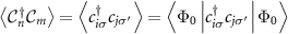 $\left\langle\mathcal{C}_{n}^{\dagger} \mathcal{C}_{m}\right\rangle = \left\langle c_{i\sigma}^{\dagger} c_{j\sigma^{^{\prime}}}\right\rangle = \left\langle\Phi_{0}\left|c_{i\sigma}^{\dagger} c_{j\sigma^{^{\prime}}}\right| \Phi_{0}\right\rangle$