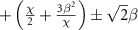 $+ \left( {\frac{\chi }{2} + \frac{{3{\beta ^2}}}{\chi }} \right) \pm \sqrt 2 \beta$