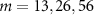 $m = 13,26,56$