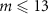 $m \unicode{x2A7D} 13$