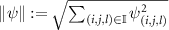 $\|\psi\|: = \sqrt{\sum_{(i,j,l)\in \mathbb{I}} \psi_{(i,j,l)}^2}$
