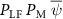 $P_{\text{LF} \ }P_{\text{M} \ }\overline{\psi}$
