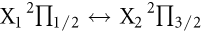 ${{\rm{X}}}_{1}{{}^{2}{\rm{\prod }}}_{1/2}\leftrightarrow {{\rm{X}}}_{2}{{}^{2}{\rm{\prod }}}_{3/2}$