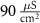 $90\,\frac{{\mu {\text{S}}}}{{{\text{c}}{{\text{m}}^2}}}$