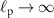 $\ell_\mathrm p \rightarrow \infty$