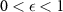$0 \lt \epsilon \lt 1$