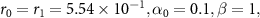 $r_0 = r_1 = 5.54\times 10^, \alpha_0 = 0.1,\beta = 1,$