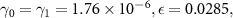 $\gamma_0 = \gamma_1 = 1.76\times 10^, \epsilon = 0.0285, $