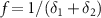 $f = 1/(\delta_1 + \delta_2)$