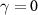 $\gamma = 0$