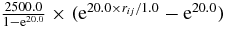 $\frac{2500.0}{1-{\rm e}^{20.0}} \times ({\rm e}^{20.0{\times }r_{ij}/1.0} - {\rm e}^{20.0})$