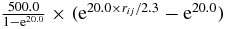 $\frac{500.0}{1-{\rm e}^{20.0}} \times ({\rm e}^{20.0{\times }r_{ij}/2.3} - {\rm e}^{20.0})$