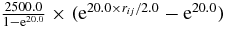 $\frac{2500.0}{1-{\rm e}^{20.0}} \times ({\rm e}^{20.0{\times }r_{ij}/2.0} - {\rm e}^{20.0})$