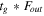${t}_{g}\ast {F}_{{out}}$