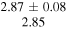 $\begin{array}{c}2.87\pm 0.08\\ 2.85\end{array}$