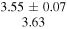 $\begin{array}{c}3.55\pm 0.07\\ 3.63\end{array}$