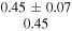 $\begin{array}{c}0.45\pm 0.07\\ 0.45\end{array}$