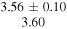 $\begin{array}{c}3.56\pm 0.10\\ 3.60\end{array}$
