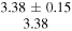 $\begin{array}{c}3.38\pm 0.15\\ 3.38\end{array}$