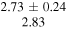 $\begin{array}{c}2.73\pm 0.24\\ 2.83\end{array}$