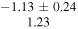 $\begin{array}{c}-1.13\pm 0.24\\ 1.23\end{array}$