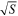 $\sqrt{S}$
