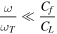$\displaystyle \frac{\omega }{{\omega }_{T}}\ll \displaystyle \frac{{C}_{f}}{{C}_{L}}$