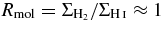 $R_{\rm mol} = \Sigma _{{\rm H}_2}/\Sigma _{{\rm H}\,\mathsc{i}} \approx 1$