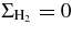 $\Sigma _{{\rm H}_2} = 0$