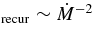 $_{{\rm recur}}\sim \dot{M}^{-2}$