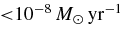 ${<}10^{-8}\, {M_{\odot }\rm \, yr^{-1}}$