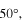 ${{50}^{{\circ{}}}},$