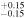 $_{-0.15}^{+0.15}$